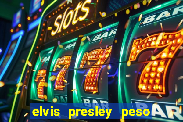 elvis presley peso e altura